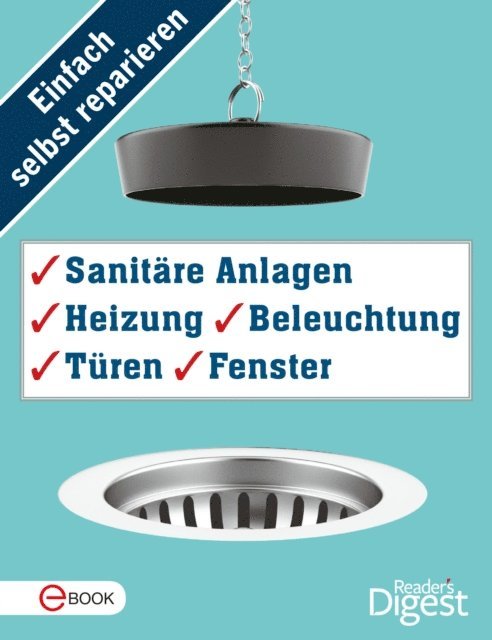 Reader's Digest - Einfach selbst reparieren - Sanitäre Anlagen, Heizung, Beleuchtung, Türen und Fenster, E-bok