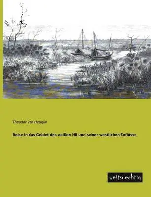 Theodor Von Heuglin - Reise in Das Gebiet Des Weissen Nil Und Seiner Westlichen Zuflusse, Häftad. Tillgänglighet: Lägg i varukorg