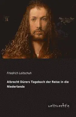 Friedrich Leitschuh - Albrecht Durers Tagebuch Der Reise in Die Niederlande, Häftad. Tillgänglighet: Lägg i varukorg