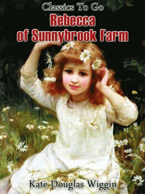 Kate Douglas Wiggin - Rebecca of Sunnybrook Farm, E-bok