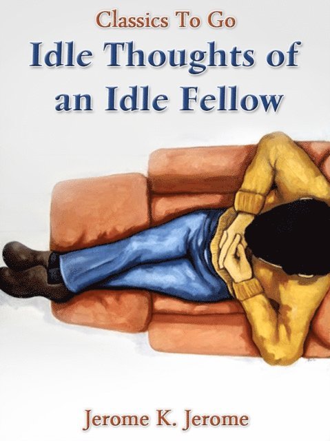Jerome K. Jerome - Idle Thoughts of an Idle Fellow, E-bok