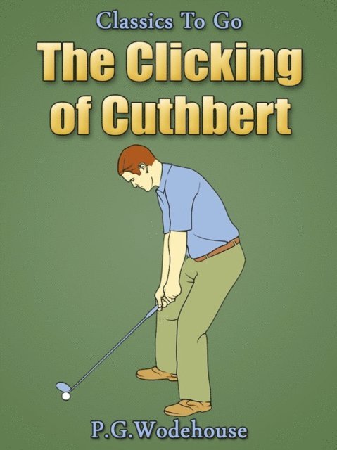 P. G. Wodehouse - Clicking of Cuthbert, E-bok