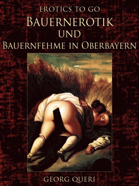 Georg Queri - Bauernerotik und Bauernfehme in Oberbayern, E-bok
