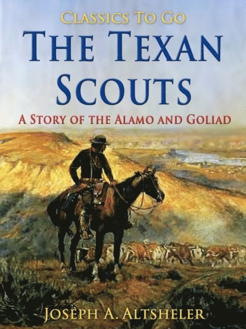 Joseph A. Altsheler - Texan Scouts / A Story of the Alamo and Goliad, E-bok