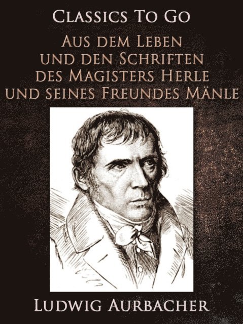 Ludwig Aurbacher - Aus dem Leben und den Schriften des Magisters Herle, und seines Freundes Mänle, E-bok