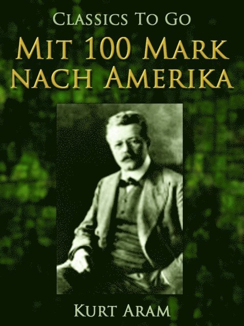 Kurt Aram - Mit 100 Mark nach Amerika, E-bok