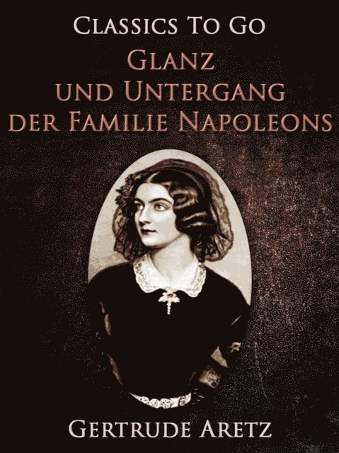 Gertrude Aretz - Glanz und Untergang der Familie Napoleons, E-bok