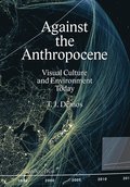 Against the Anthropocene - Visual Culture and Environment Today