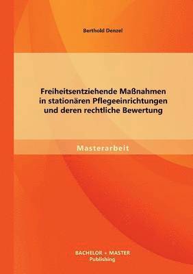 Berthold Denzel - Freiheitsentziehende Maßnahmen in stationären Pflegeeinrichtungen und deren rechtliche Bewertung, Häftad. Tillgänglighet: Lägg i varukorg