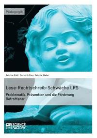 Lese-Rechtschreib-Schw�che LRS. Problematik, Pr�vention und die F�rderung Betroffener