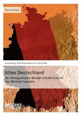 Antje Minde, Markus Fix, Joerg Geuting - Altes Deutschland. Der demografische Wandel und die Zukunft des Wohlfahrtsstaats, Häftad