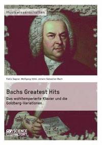 Bachs Greatest Hits. Das wohltemperierte Klavier und die Goldberg-Variationen