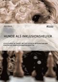 Hunde als Inklusionshelfer. Schulhunde im Einsatz bei der sozialen Integration von Kindern mit Verhaltensauff�lligkeiten