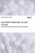 Fachkr�ftemangel in der Pflege. Wie der Pflegeberuf attraktiver gestaltet werden kann
