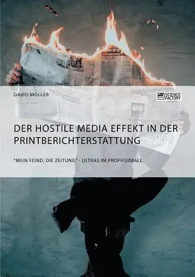 David Möller - Hostile Media Effekt in der Printberichterstattung. "Mein Feind, die Zeitung" - Ultras im Profifußball, Häftad. Tillgänglighet: Lägg i varukorg