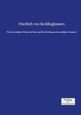 Friedrich Von Recklinghausen - Über die multiplen Fibrome der Haut und ihre Beziehung zu den multiplen Neuromen, Häftad. Tillgänglighet: Lägg i varukorg