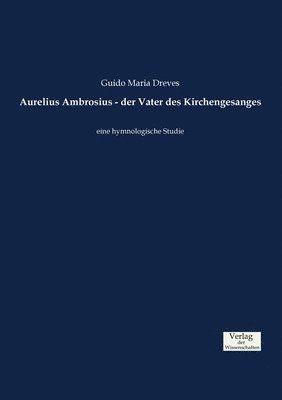 Guido Maria Dreves - Aurelius Ambrosius - der Vater des Kirchengesanges, Häftad