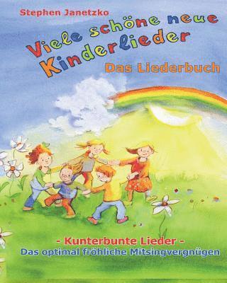 Viele schöne neue Kinderlieder - Kunterbunte Lieder - Das optimal fröhliche Mitsingvergnügen