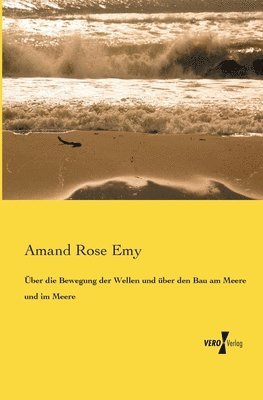 Amand Rose Emy - Über die Bewegung der Wellen und über den Bau am Meere und im Meere, Häftad