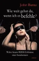 John Barns - Wie weit gehst du, wenn ich es befehle? Wahre bizarre BDSM-Erlebnisse eines Szenekenners, Häftad. Tillgänglighet: Lägg i varukorg