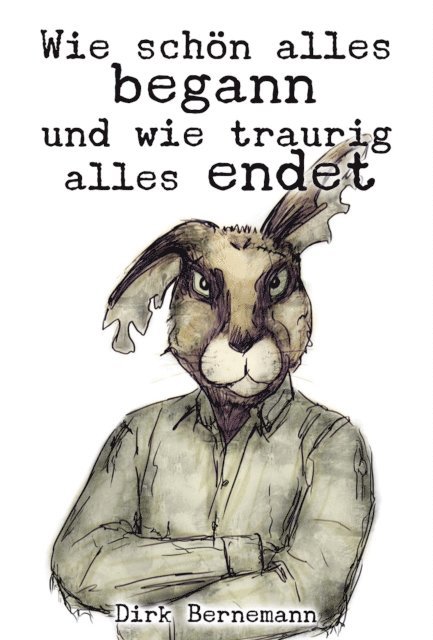 Dirk Bernemann - Wie schön alles begann und wie traurig alles endet, E-bok