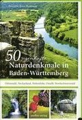 50 sagenhafte Naturdenkmale in Baden-W�rttemberg: Odenwald, Neckarland, Hohenlohe, Ostalb, Nordschwarzwald