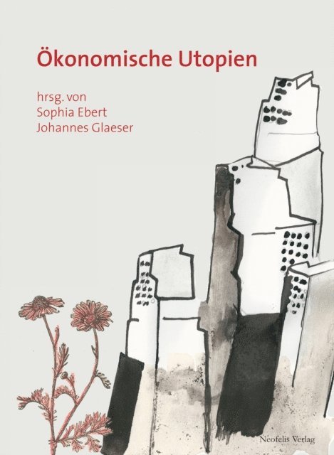 Peter Seyferth, Katja Rieck, Jens Reich, Anne Reich, Marion Messiner, Jonas Nesselhauf, Matthias Naumann, Christian E. W. Kremser, Hannes Gieler, Kirsten Fitzke, Christopher Dathe, Till Breyer, Franziska Bechtel, Johannes Glaeser, Sophia Ebert - Okonomische Utopien, E-bok