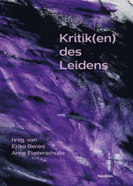 Heiko Stubenrauch, Timo Storck, Gunzelin Schmid Noerr, Tomer Raudanski, Nina Rabuza, Kristina Pleinert, David Palme, Antje-Kathrin Mettin, Lorenz Mayr, Andreas Mantena, Daniel Lucas, Henrike Kohpei, Sylvia Kafehsy, Thomas Helbig, Anne Eusterschulte, Kristin Theresa Drechsler, Luigi Corrias, Erika Benini, Emil Angehrn, Helen Akin, Anne Eusterschulte, Erika Benini - Kritik(en) des Leidens, E-bok