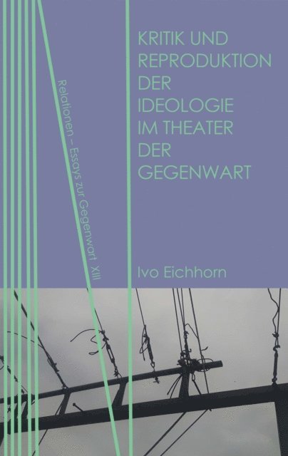 Ivo Eichhorn - Kritik und Reproduktion der Ideologie im Theater der Gegenwart, E-bok