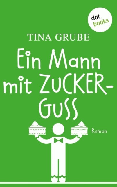 Tina Grube - Ein Mann mit Zuckerguss, E-bok