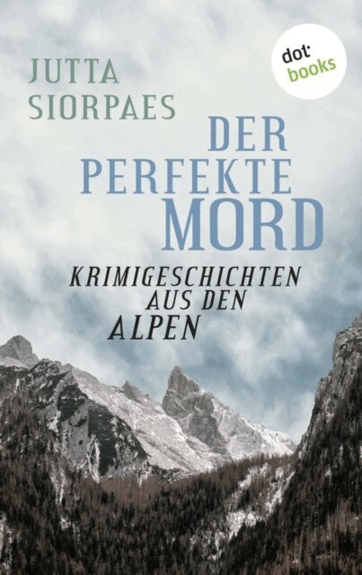 Jutta Siorpaes - Der perfekte Mord: Krimigeschichten aus den Alpen, E-bok