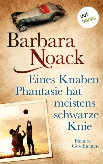 Barbara Noack - Eines Knaben Phantasie hat meistens schwarze Knie, E-bok. Tillgänglighet: Lägg i varukorg