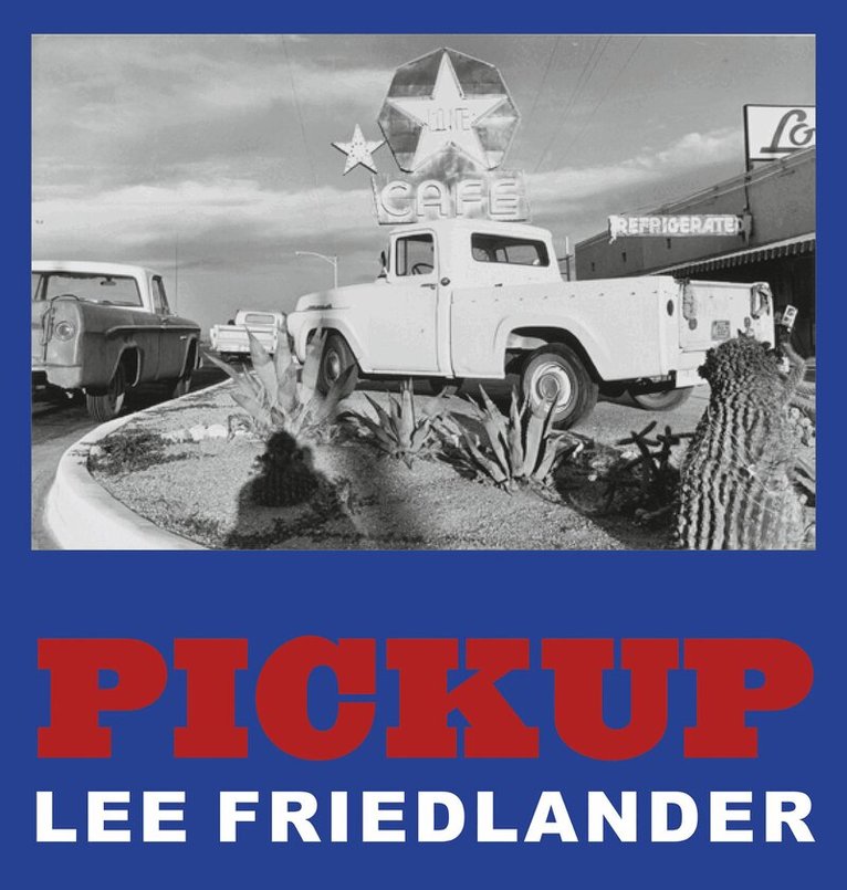 Lee Friedlander - Lee Friedlander: Pickup, Inbunden