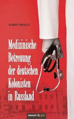 Albert Obholz - Medizinische Betreuung der deutschen Kolonisten in Russland, Häftad. Tillgänglighet: Lägg i varukorg