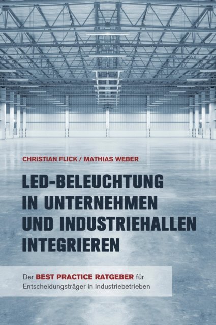 Mathias Weber, Christian Flick - LED-Beleuchtung in Unternehmen und Industriehallen integrieren, E-bok