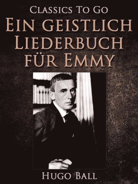 Hugo Ball - Ein geistlich Liederbuch für Emmy, E-bok