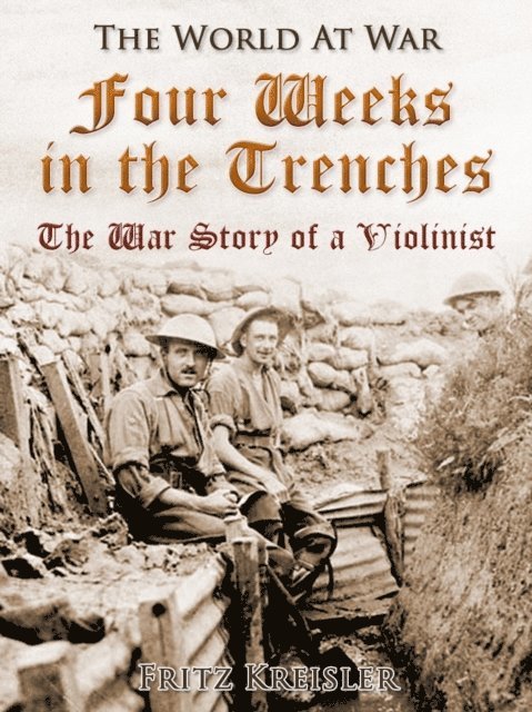 Fritz Kreisler - Four Weeks in the Trenches / The War Story of a Violinist, E-bok