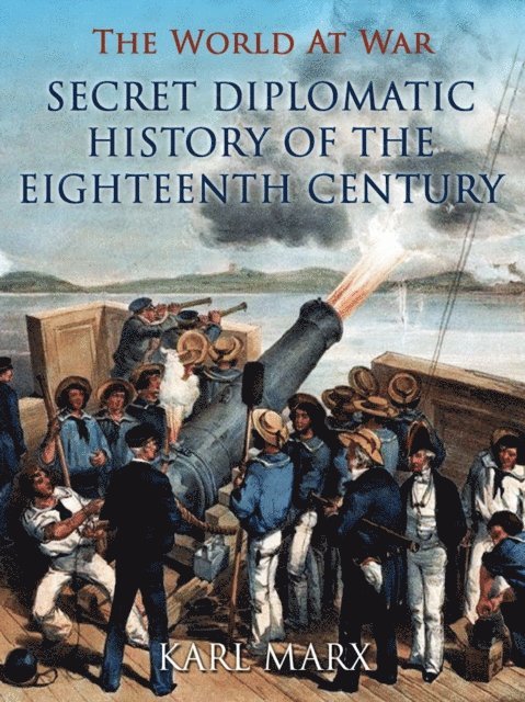 Karl Marx - Secret Diplomatic History of The Eighteenth Century, E-bok