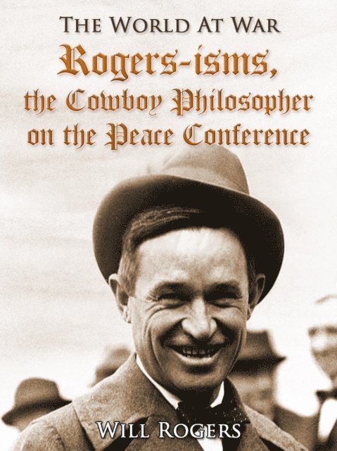 Will Rogers - Rogers-isms, the Cowboy Philosopher on the Peace Conference, E-bok
