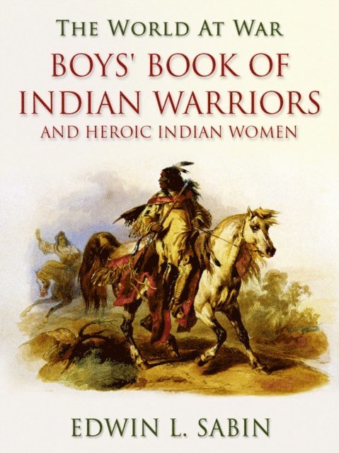 Edwin L. Sabin - Boys' Book of Indian Warriors / and Heroic Indian Women, E-bok