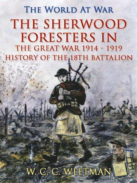 W. C. C. Weetman - Sherwood Foresters in the Great War 1914 - 1919 / History of the 1/8th Battalion, E-bok