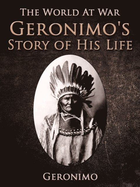 Geronimo - Geronimo's Story of His Life, E-bok