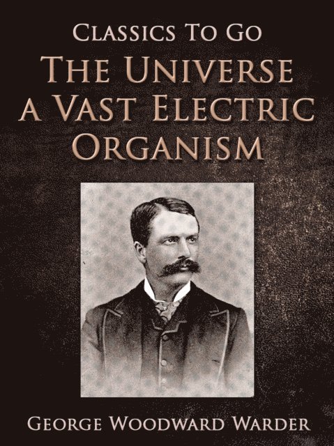 George Woodward Warder - Universe a Vast Electric Organism, E-bok