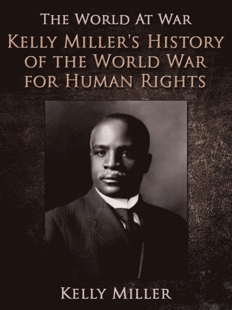 Kelly Miller - Kelly Miller's History of the World War for Human Rights, E-bok