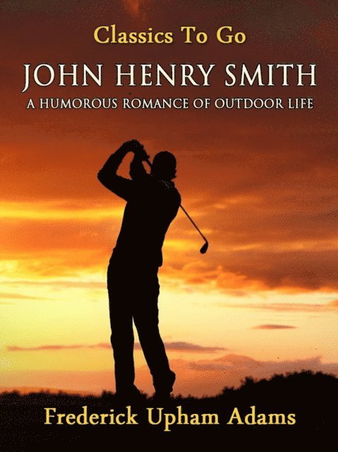 Frederick Upham Adams - John Henry Smith / A Humorous Romance of Outdoor Life, E-bok. Tillgänglighet: Lägg i varukorg