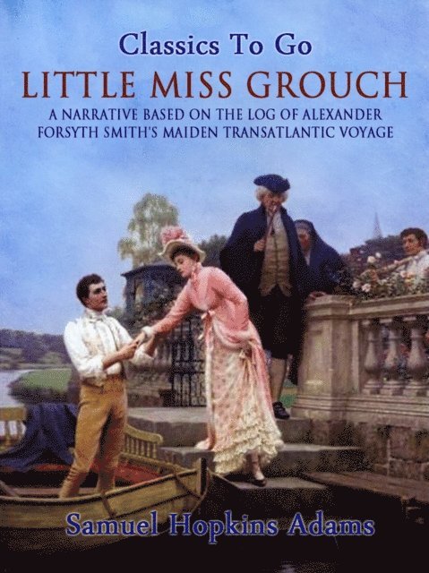 Little Miss Grouch - A Narrative Based on the Log of Alexander Forsyth Smith's Maiden Transatlantic Voyage