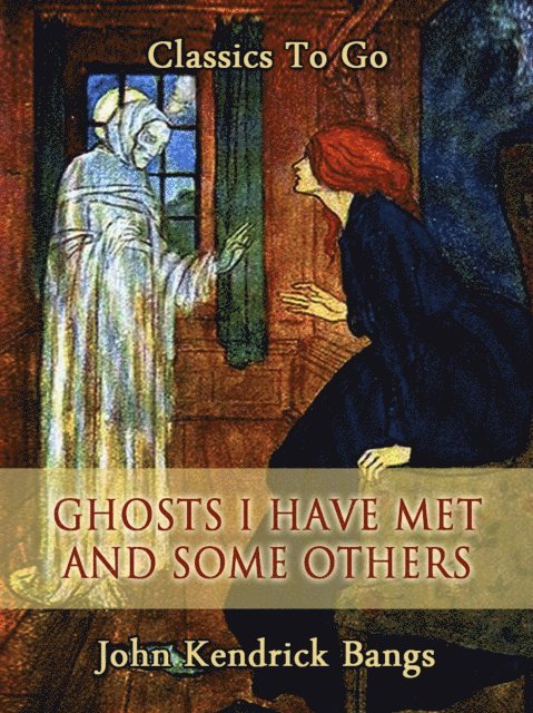 John Kendrick Bangs - Ghosts I Have Met and Some Others, E-bok