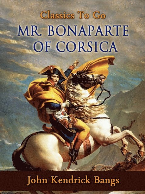 John Kendrick Bangs - Mr. Bonaparte of Corsica, E-bok