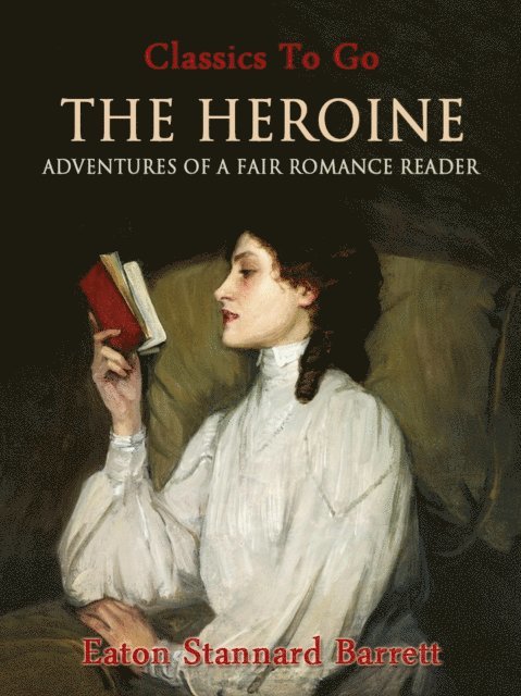 Eaton Stannard Barrett - Heroine, Or, Adventures of a Fair Romance Reader, E-bok