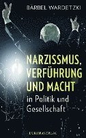 Bärbel Wardetzki - Narzissmus, Verführung und Macht in Politik und Gesellschaft, Inbunden